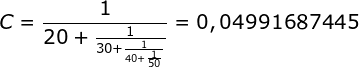 \dpi{120} \fn_jvn C=\frac{1}{20+\frac{1}{30+\frac{1}{40+\frac{1}{50}}}}= 0,04991687445